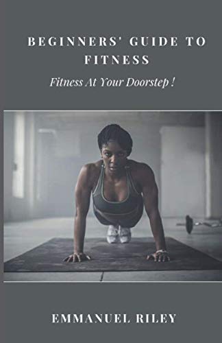 Beginners' Guide to Fitness: Fitness At Your Doorstep Self-help