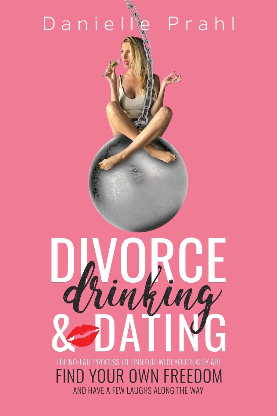 Divorce, Drinking & Dating: The no-fail process to find out who you really are, find your own freedom, and have a few laughs along the way book