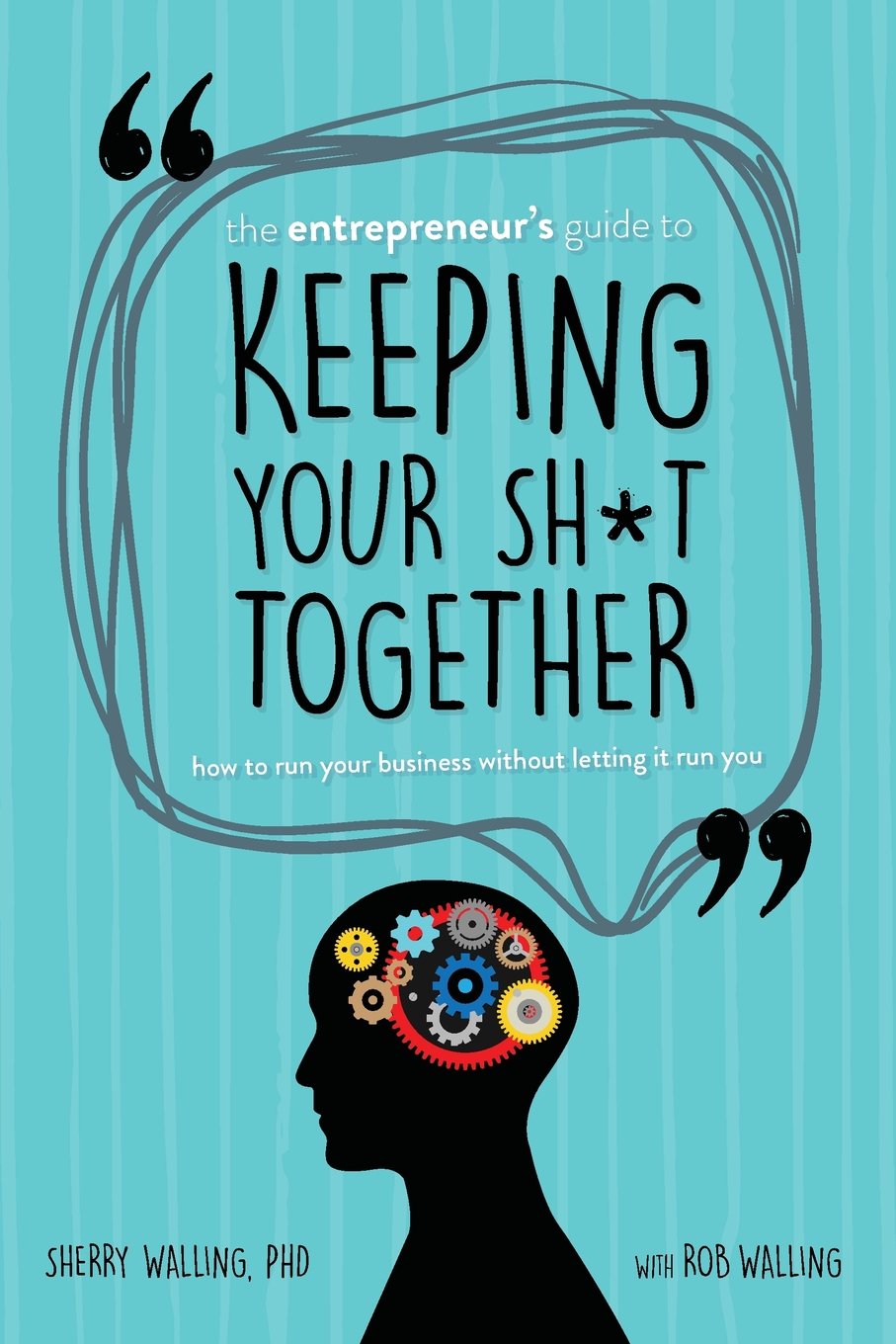 The Entrepreneur’s Guide to Keeping Your Sh*t Together: How to Run Your Business Without Letting it Run You Business, Finance & Career