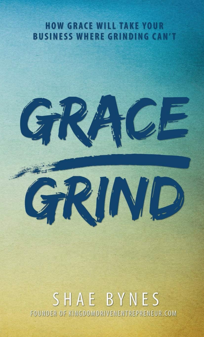 Grace Over Grind: How Grace Will Take Your Business Where Grinding Can't Business, Finance & Career