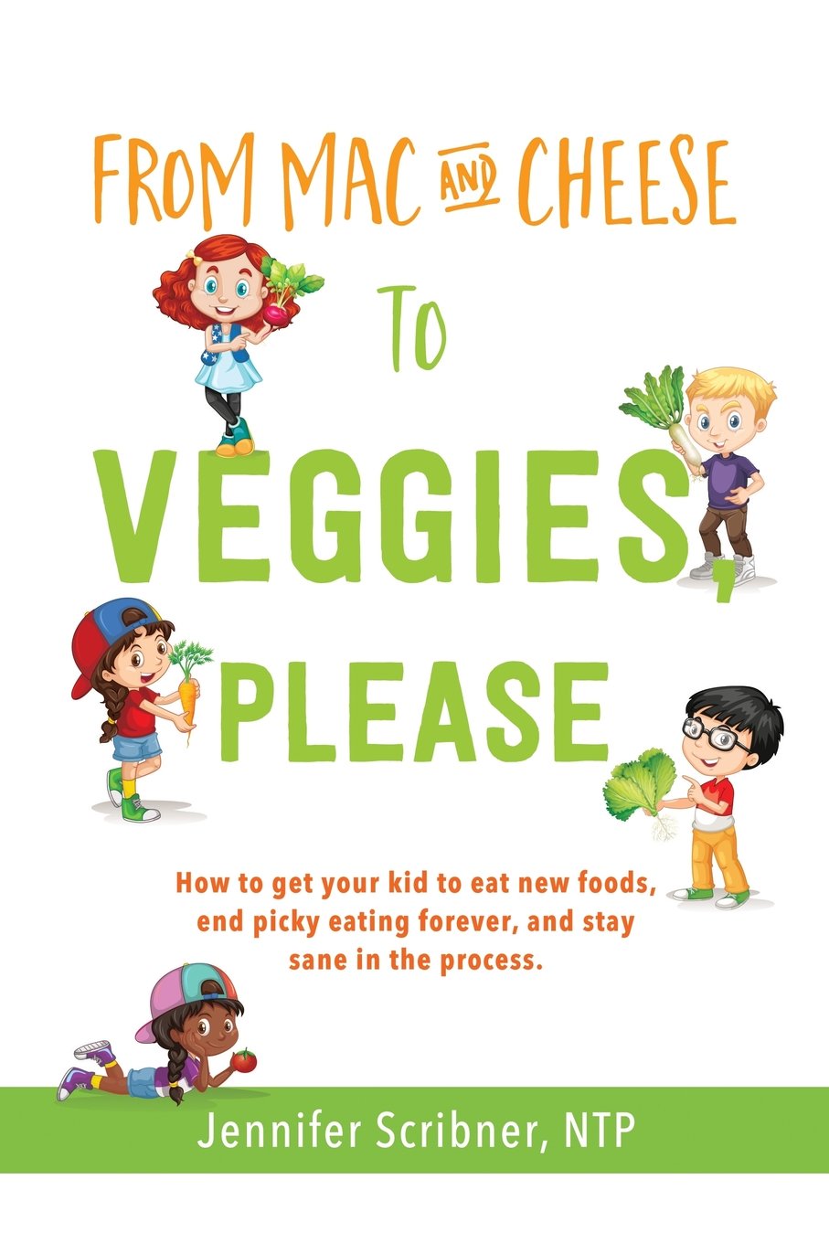 From Mac & Cheese to Veggies, Please: How to get your kid to eat new foods, end picky eating forever, and stay sane in the process Health, Nutrition & Fitness
