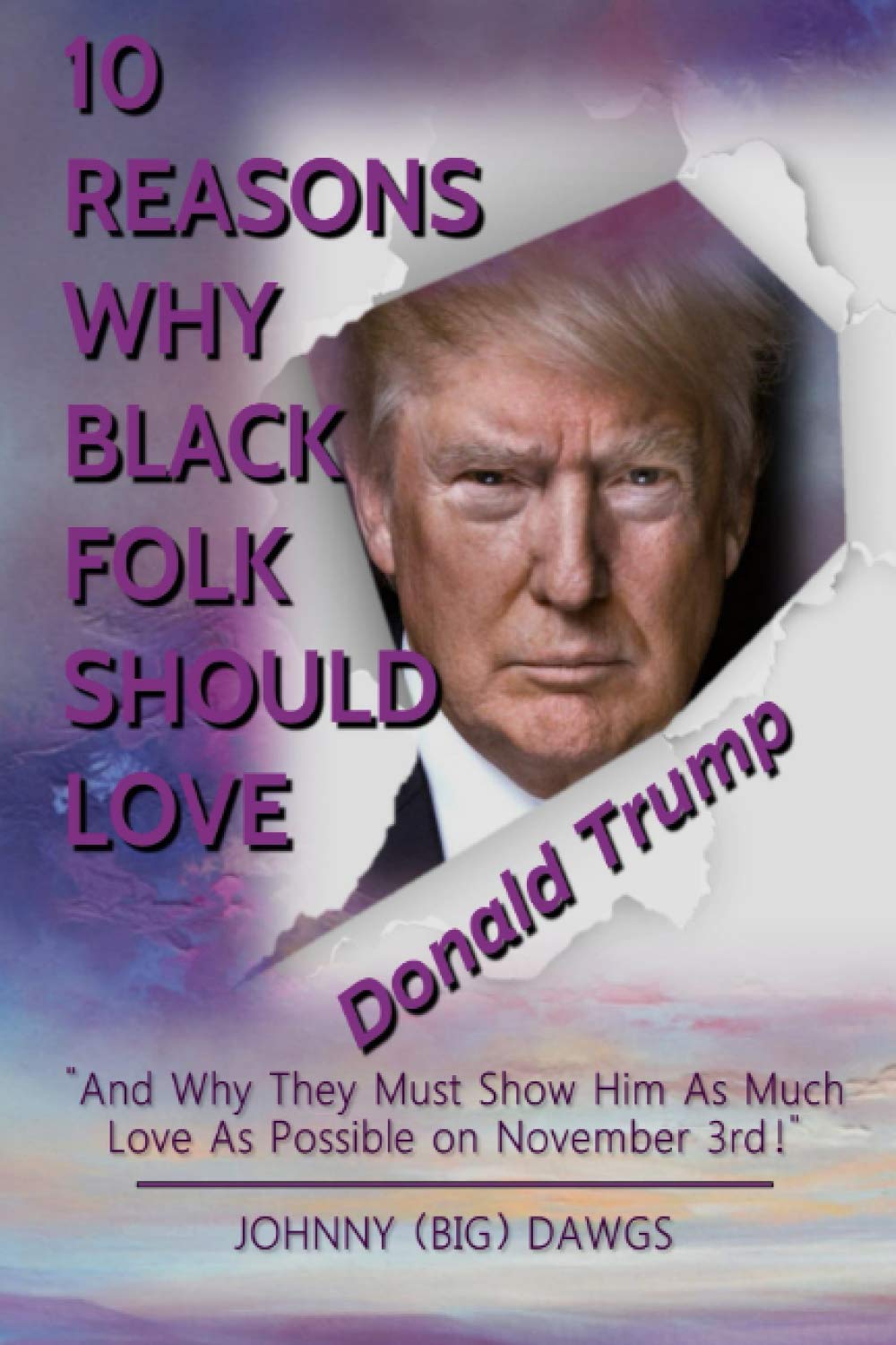 10 Reasons Why Black Folk Should Love Donald Trump: And Why We Should Show Him As Much Love On November 3rd book