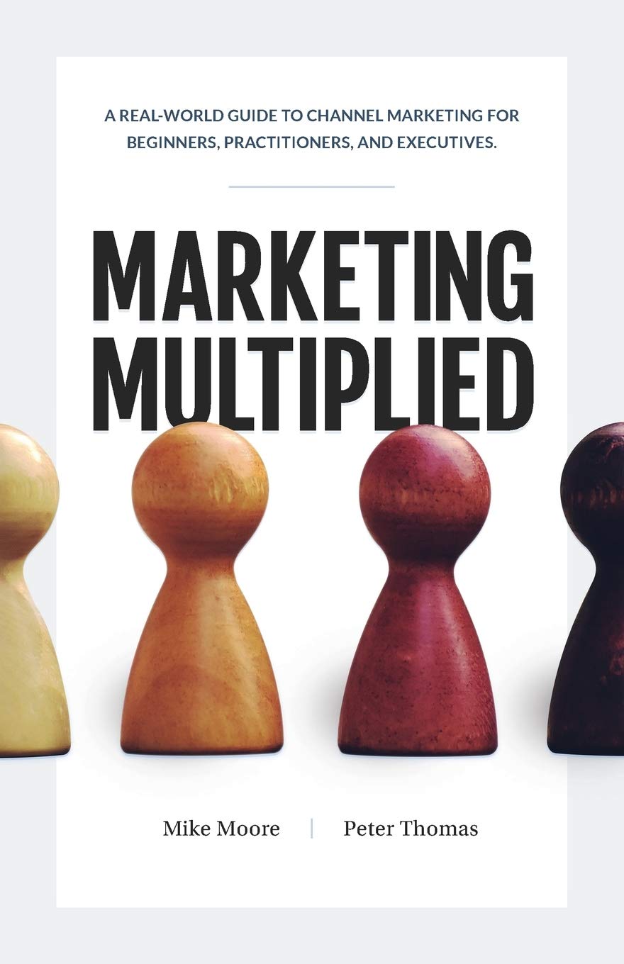 Marketing Multiplied: A real-world guide to Channel Marketing for beginners, practitioners, and executives. book