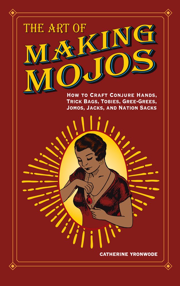 The Art of Making Mojos: How to Craft Conjure Hands, Trick Bags, Tobies, Gree-Grees, Jomos, Jacks, and Nation Sacks Books