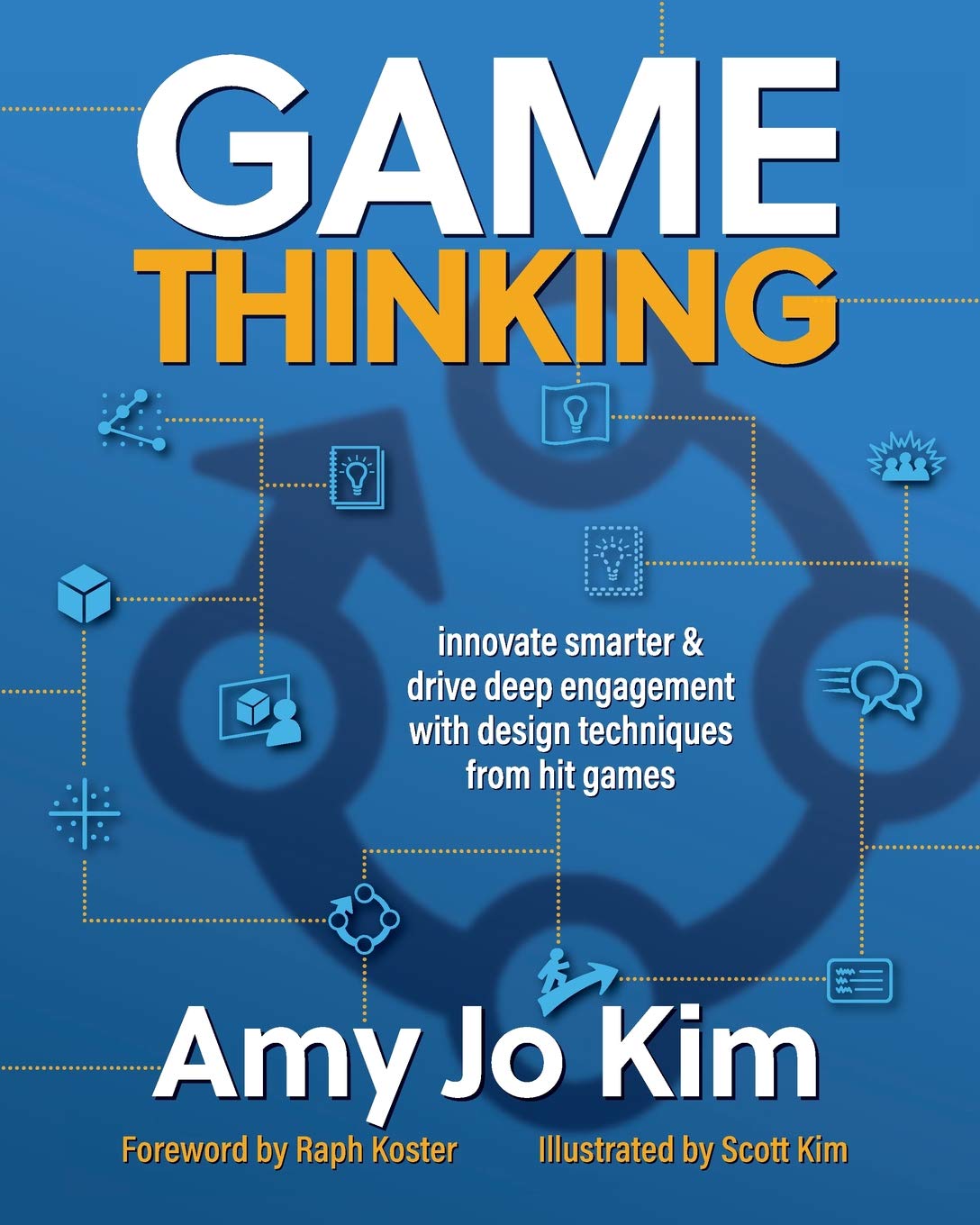 Game Thinking: Innovate smarter & drive deep engagement with design techniques from hit games book