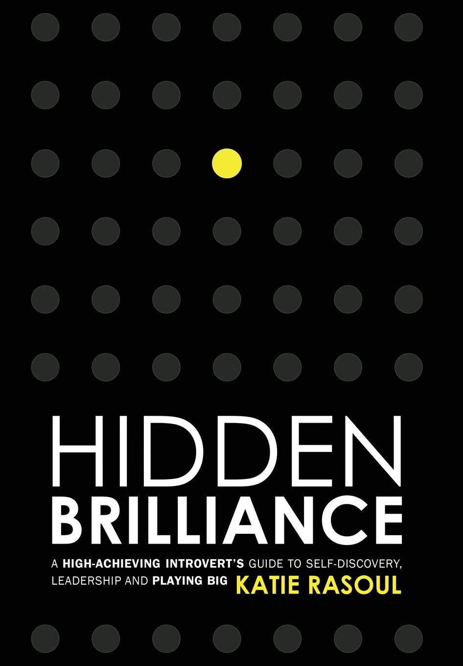 Hidden Brilliance: A High-Achieving Introvert's Guide to Self-Discovery, Leadership and Playing Big Business, Finance & Career