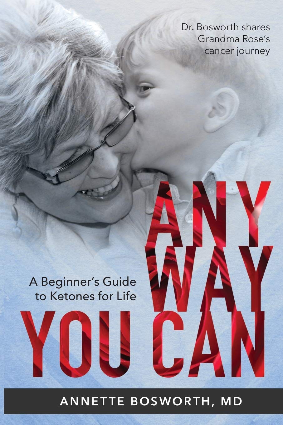 ANYWAY YOU CAN: Doctor Bosworth Shares Her Mom's Cancer Journey: A BEGINNER’S GUIDE TO KETONES FOR LIFE Medicine