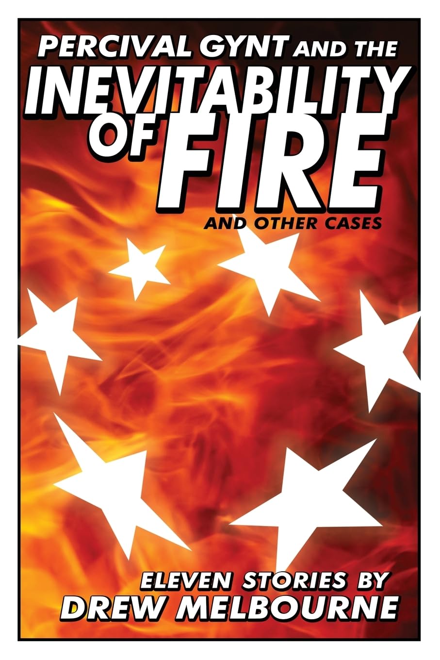 Percival Gynt and the Inevitability of Fire and Other Cases Essays & Short Stories