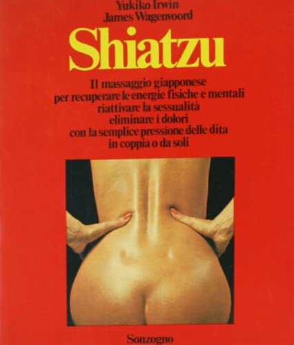 Shiatzu. Il massaggio giapponese per recuperare le energie fisiche e mentali, riattivare la sessualità, eliminare i dolori con la semplice pressione delle dita, in coppia o da soli. book