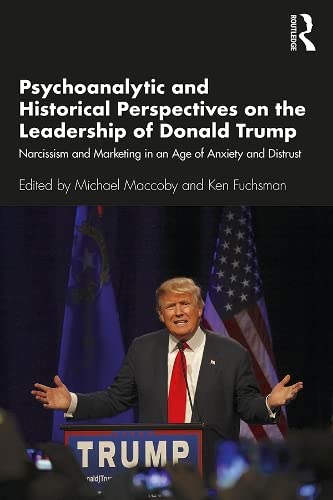 Psychoanalytic and Historical Perspectives on the Leadership of Donald Trump: Narcissism and Marketing in an Age of Anxiety and Distrust Business, Finance & Career