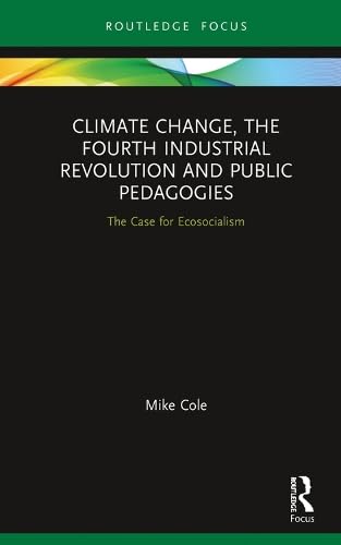 Climate Change, The Fourth Industrial Revolution and Public Pedagogies: The Case for Ecosocialism book