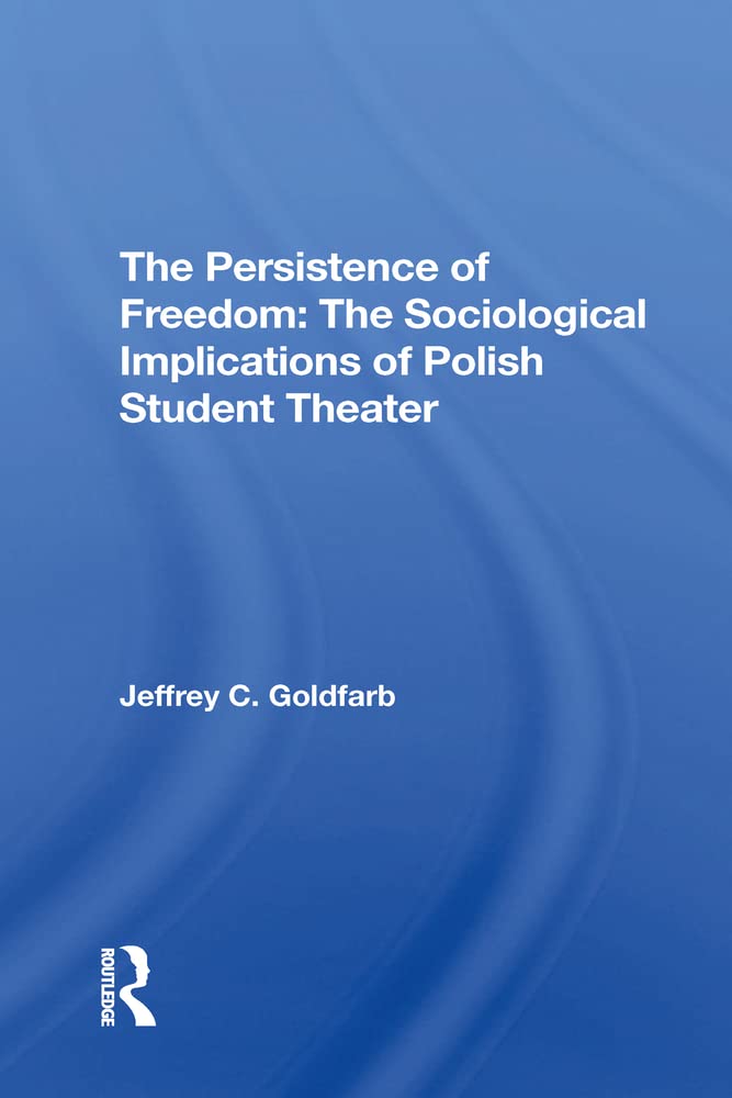 The Persistence Of Freedom: The Sociological Implications Of Polish Student Theater book