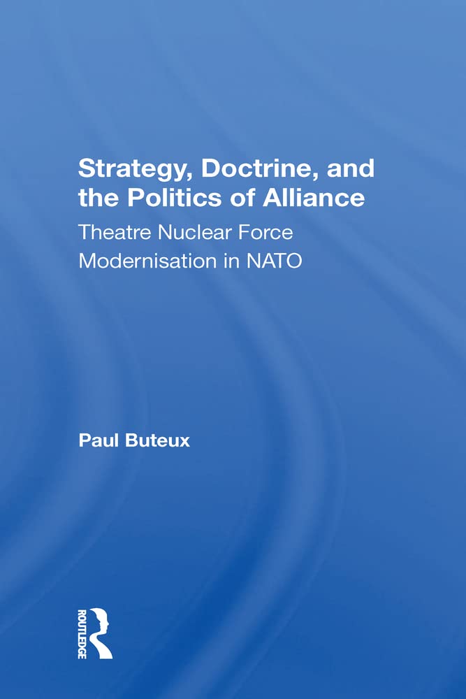 Strategy, Doctrine, And The Politics Of Alliance: Theatre Nuclear Force Modernisation In Nato book