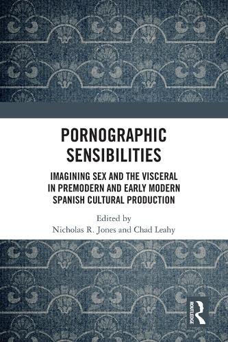 Pornographic Sensibilities: Imagining Sex and the Visceral in Premodern and Early Modern Spanish Cultural Production book