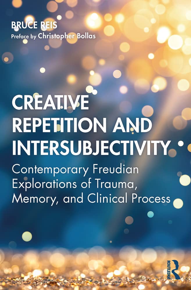 Creative Repetition and Intersubjectivity: Contemporary Freudian Explorations of Trauma, Memory, and Clinical Process book