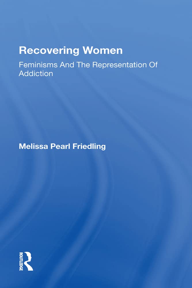 Recovering Women: Feminisms And The Representation Of Addiction book