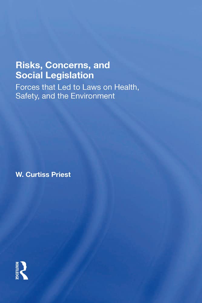Risks, Concerns, And Social Legislation: Forces That Led To Laws On Health, Safety, And The Environment book