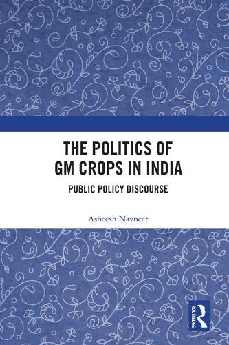 The Politics of GM Crops in India: Public Policy Discourse book