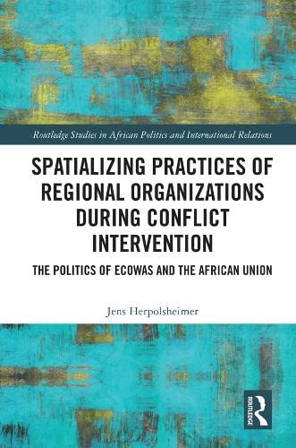 Spatializing Practices of Regional Organizations during Conflict Intervention: The Politics of ECOWAS and the African Union book