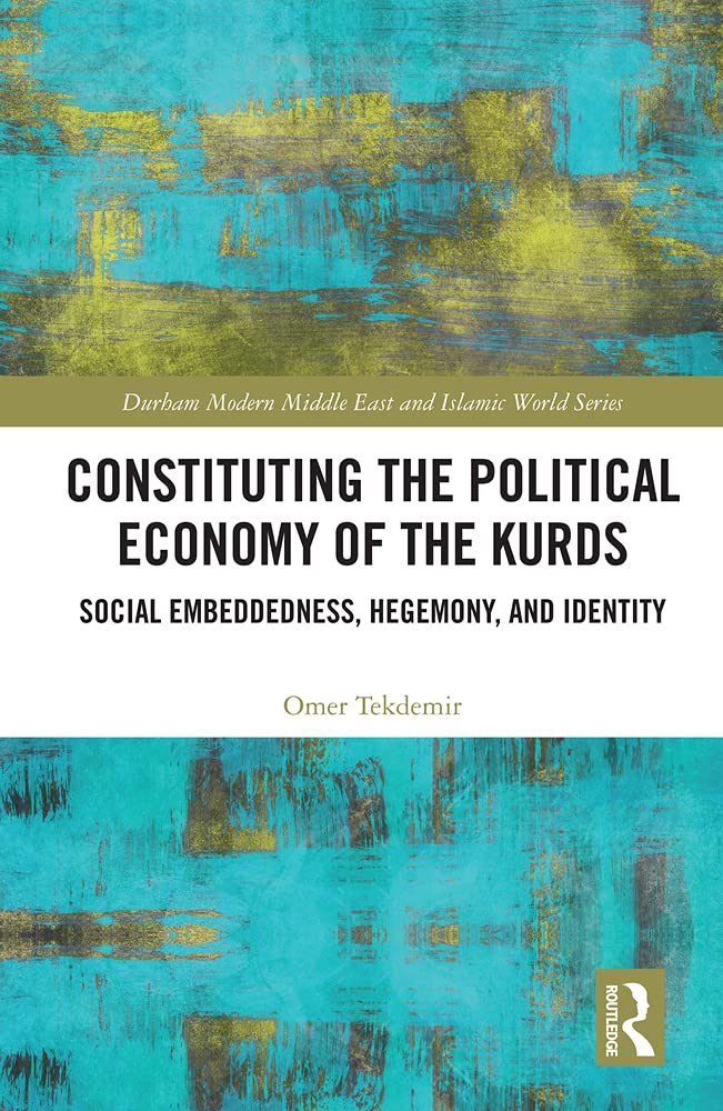 Constituting the Political Economy of the Kurds: Social Embeddedness, Hegemony, and Identity book