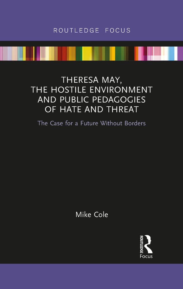 Theresa May, The Hostile Environment and Public Pedagogies of Hate and Threat: The Case for a Future Without Borders book