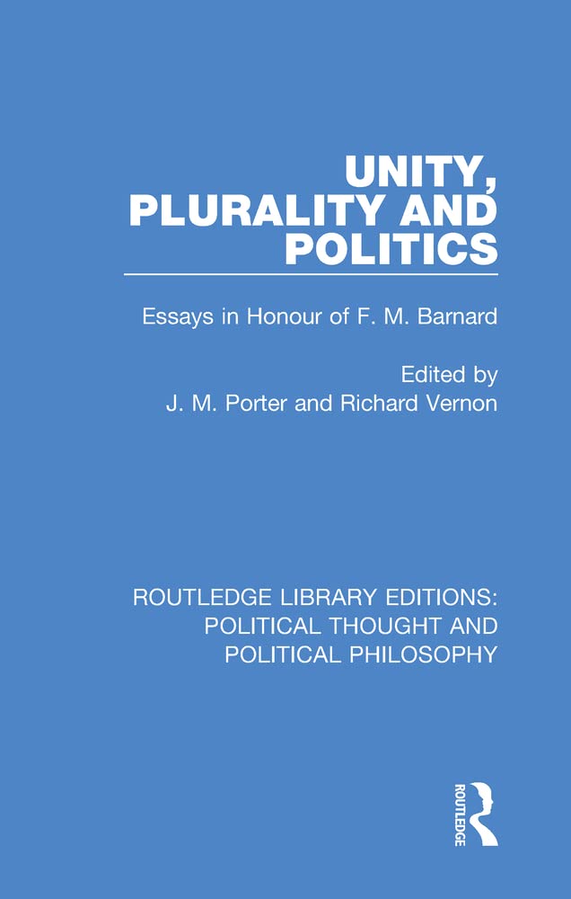 Unity, Plurality and Politics: Essays in Honour of F. M. Barnard book