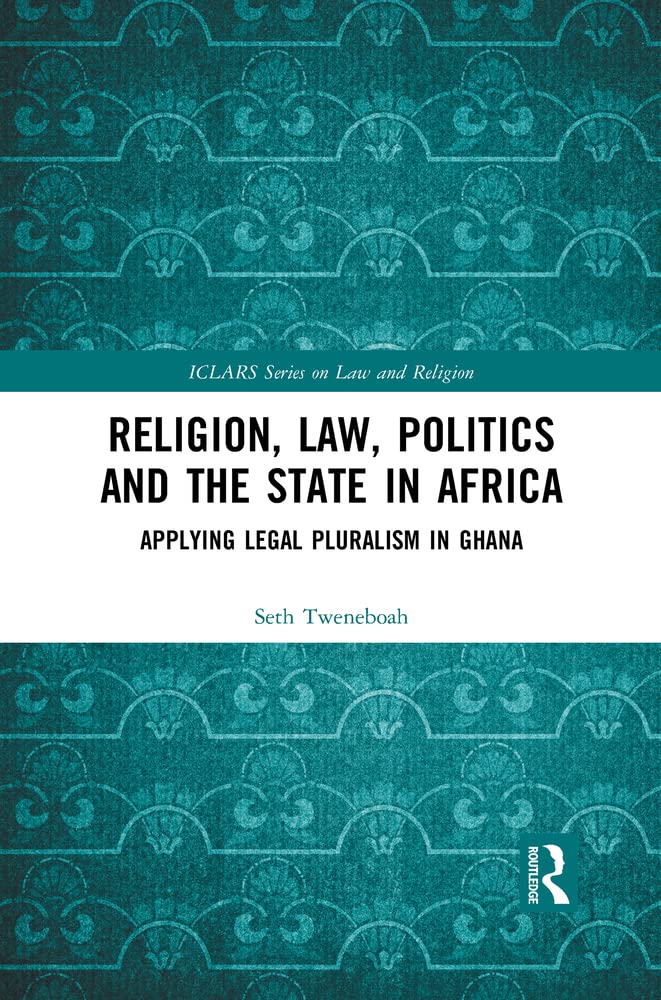 Religion, Law, Politics and the State in Africa: Applying Legal Pluralism in Ghana book