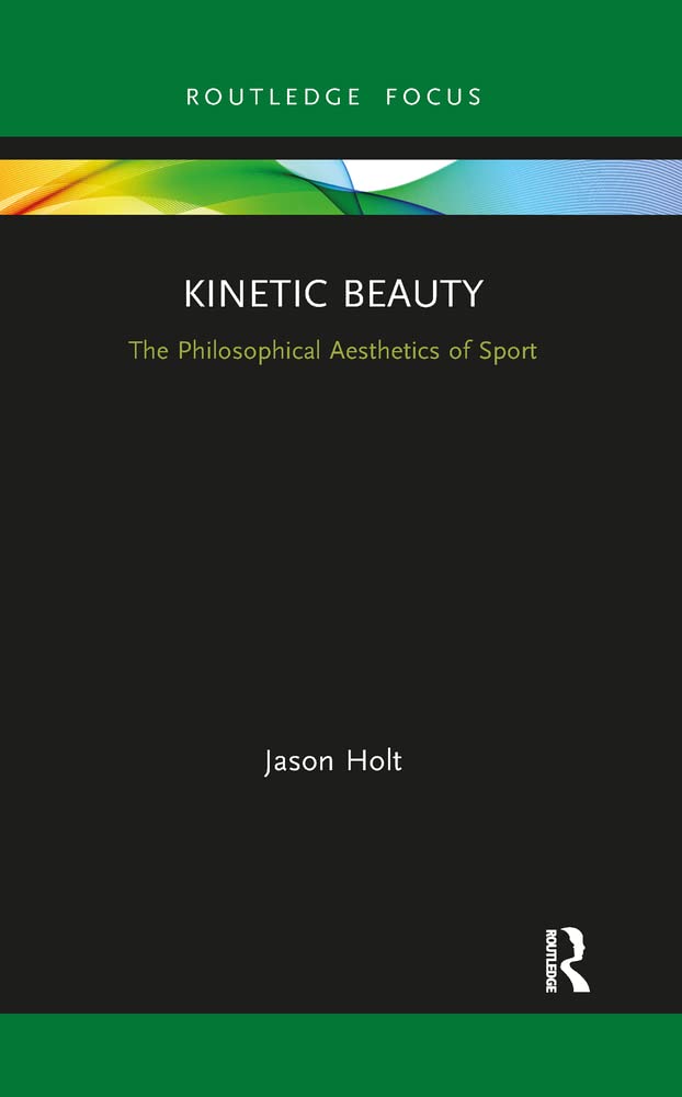 Kinetic Beauty: The Philosophical Aesthetics of Sport book