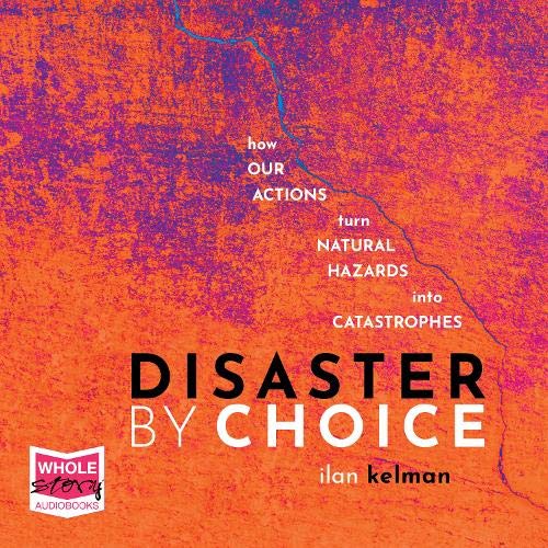 Disaster by Choice: How our actions turn natural hazards into catastrophes Non-fiction