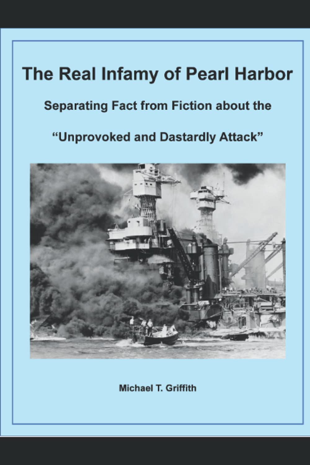 The Real Infamy of Pearl Harbor: Separating Fact from Fiction about the "Unprovoked and Dastardly Attack" book
