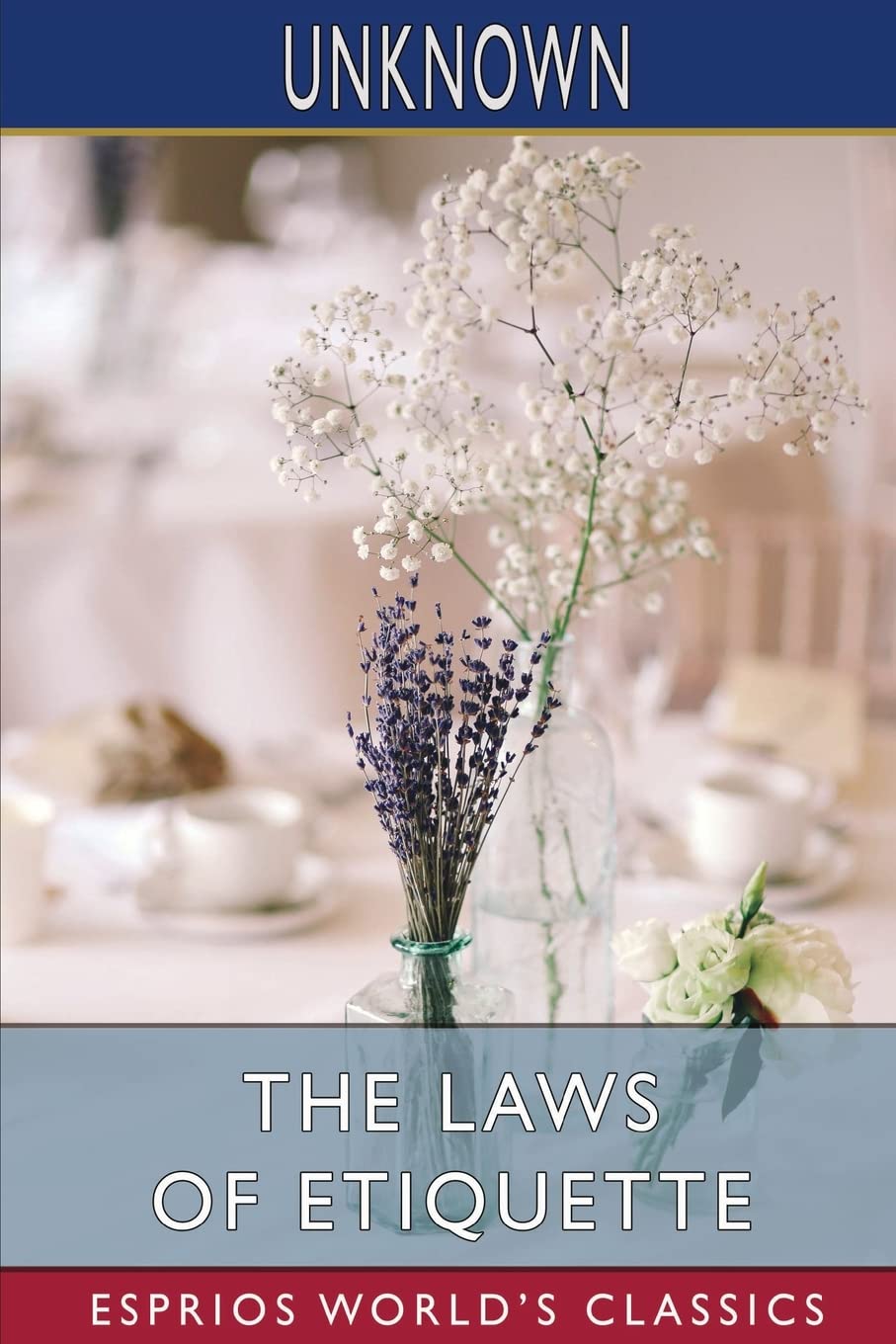 The Laws of Etiquette (Esprios Classics): Or, Short Rules and Reflections for Conduct in Society book