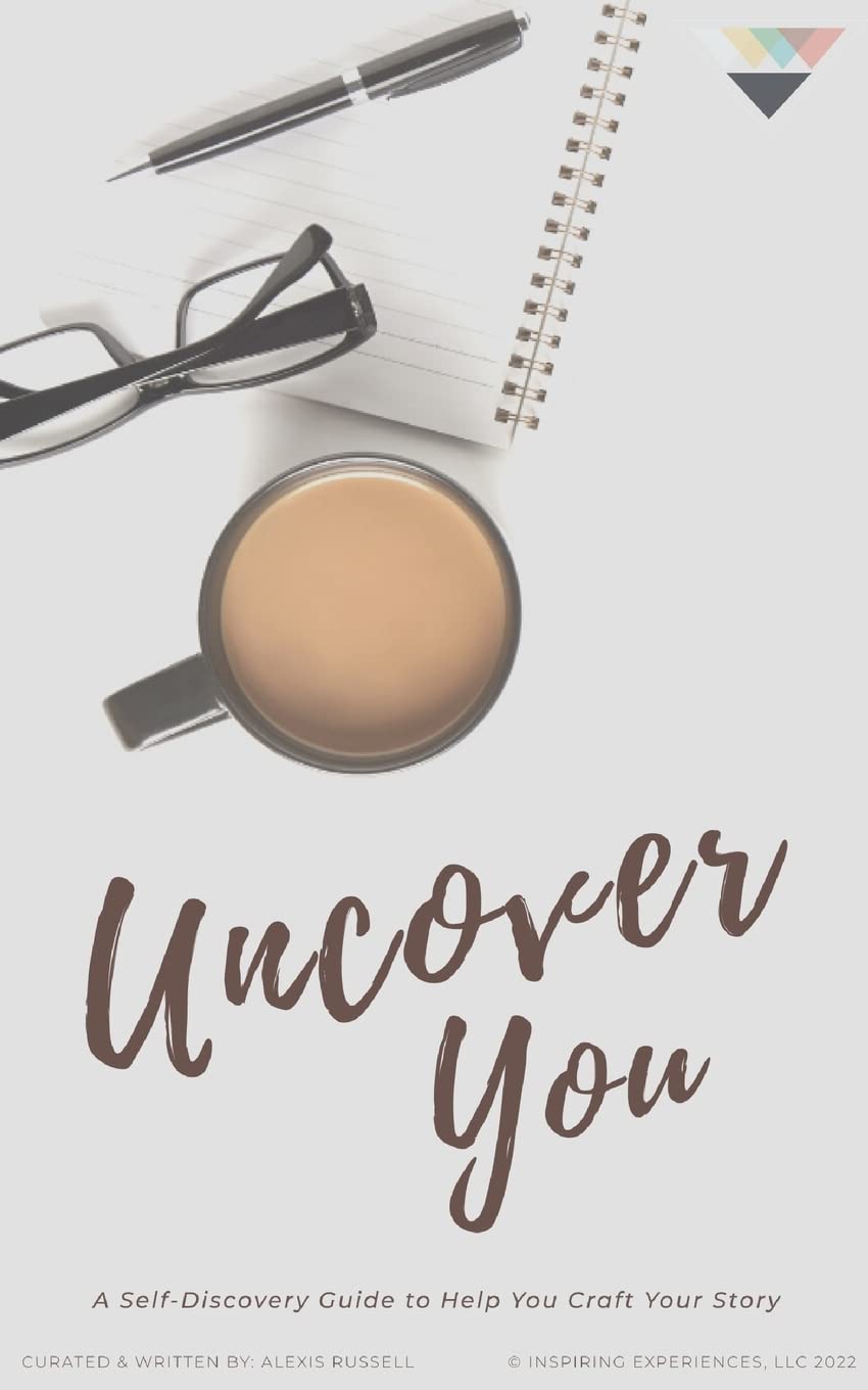 Uncover You: A Self-Discovery Guide to Help You Craft Your Story Self-help