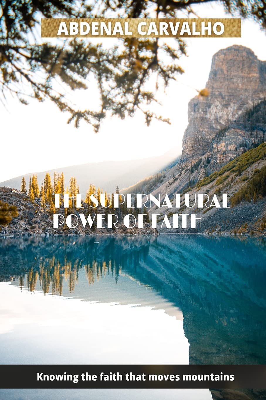 The Supernatural Power of Faith: Knowing the faith that moves mountains book