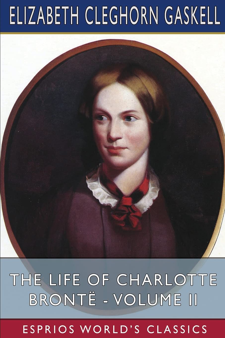 The Life of Charlotte Brontë - Volume II (Esprios Classics) Politics & Society