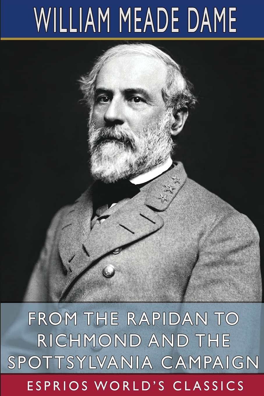 From the Rapidan to Richmond and the Spottsylvania Campaign (Esprios Classics) Memories