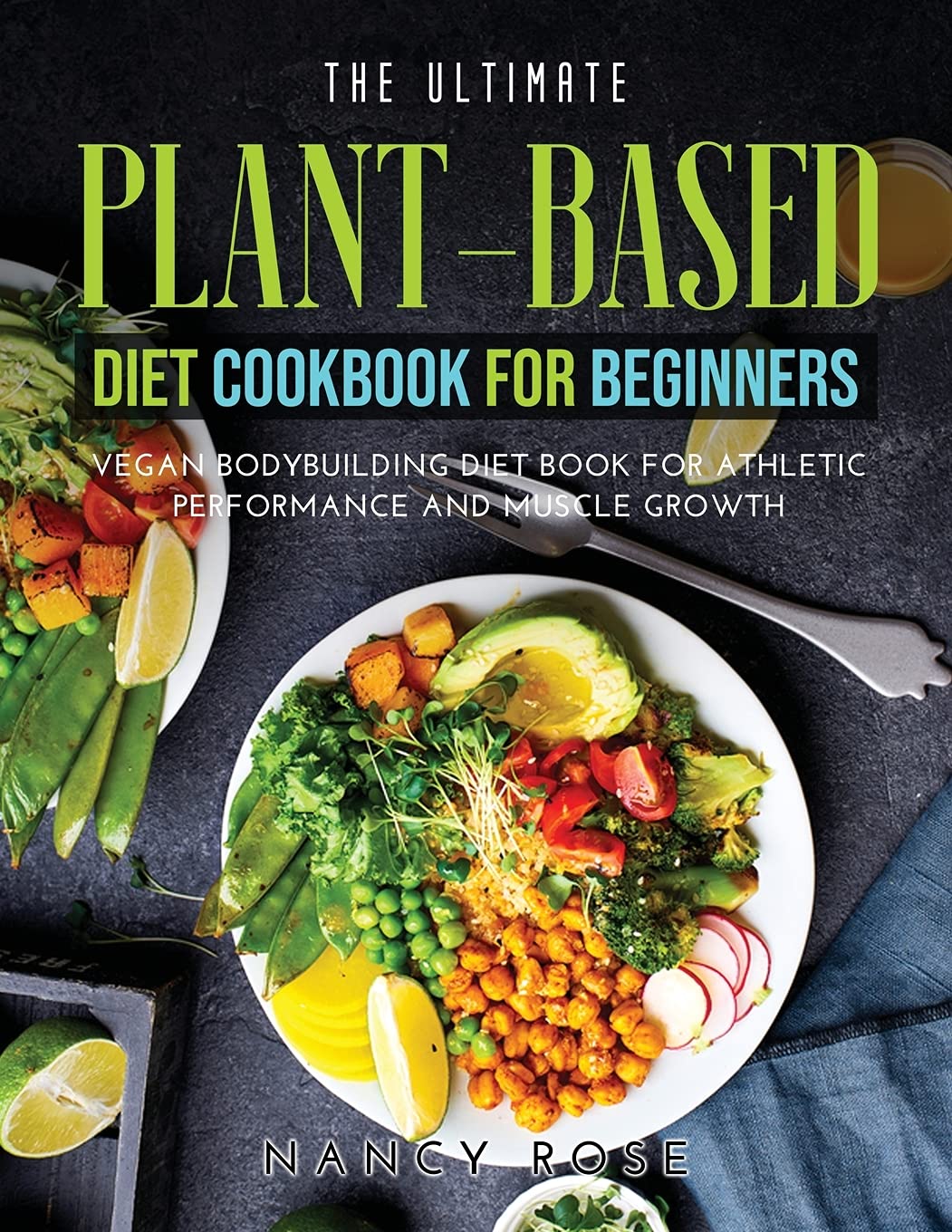 The Ultimate Plant-Based Diet Cookbook for Beginners: Vegan Bodybuilding Diet Book for Athletic Performance and Muscle Growth Leisure, Home & Garden