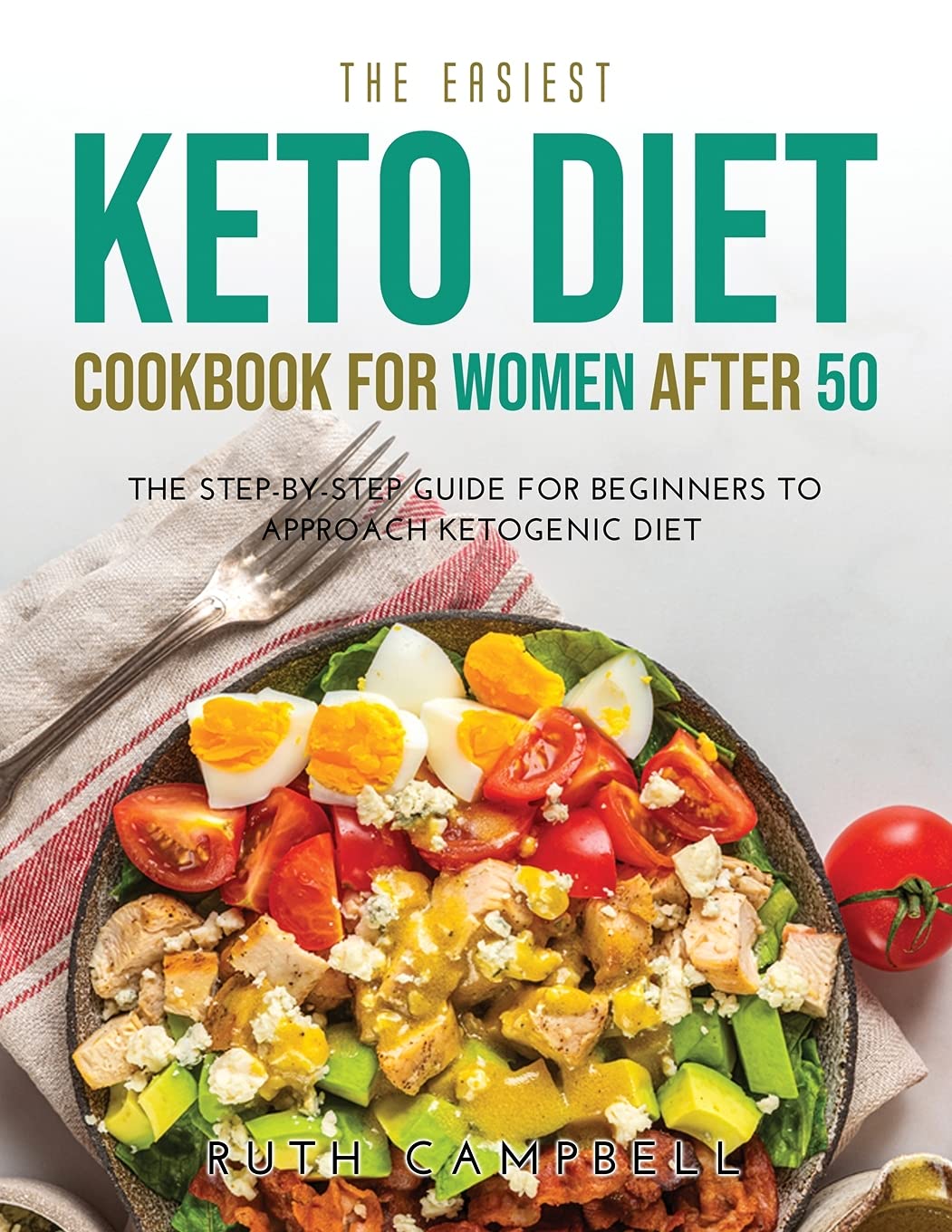 The Easiest Keto Diet Cookbook for Women After 50: The Step-By-Step Guide for Beginners To Approach Ketogenic Diet Medicine