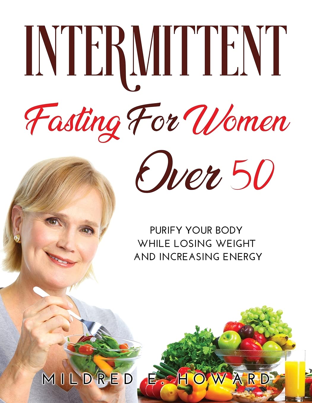 Intermittent Fasting for Women Over 50: Purify your Body while Losing Weight and Increasing Energy Health, Nutrition & Fitness