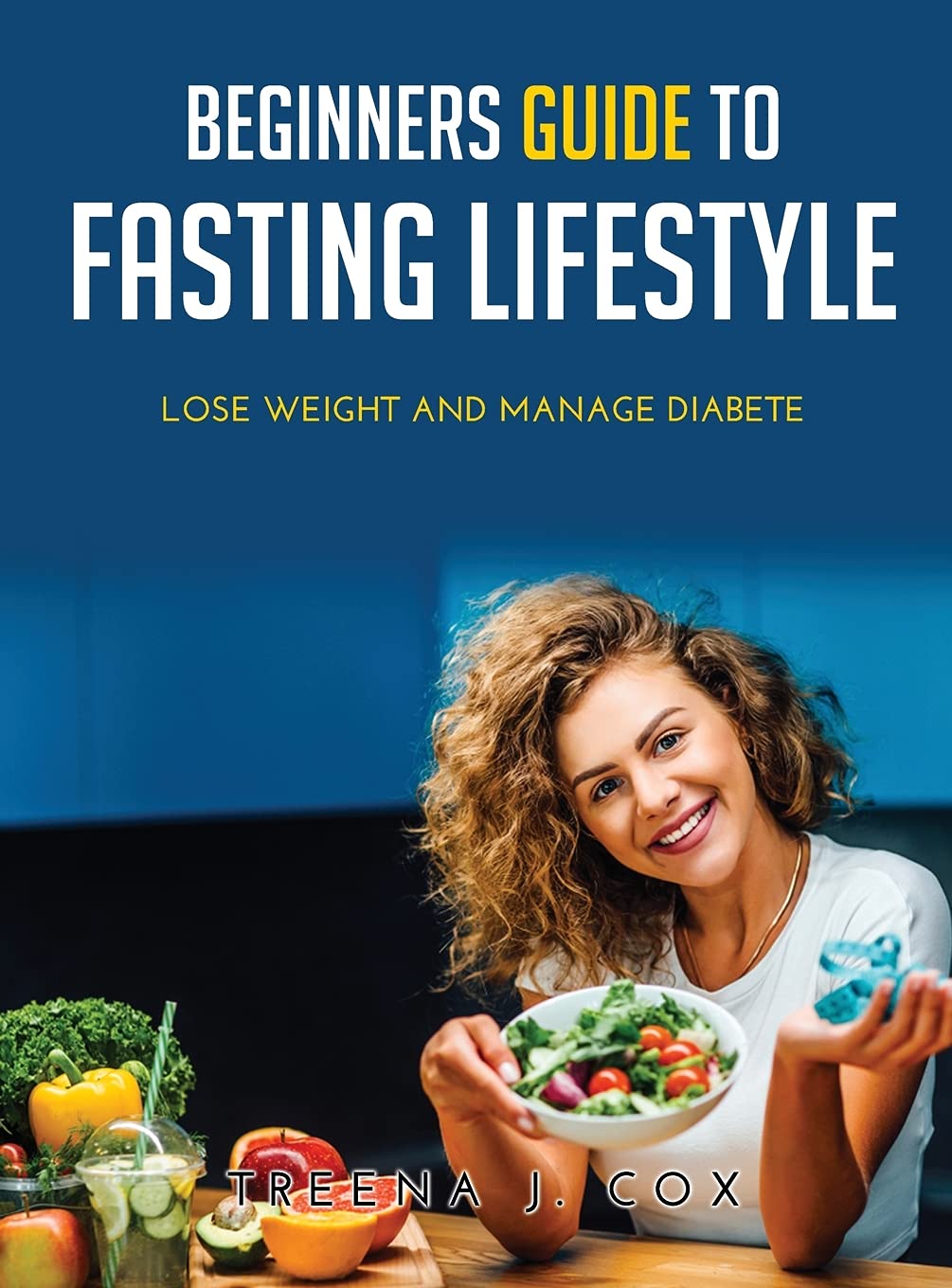Beginners Guide to Fasting Lifestyle: Lose Weight and Manage Diabete Health, Nutrition & Fitness