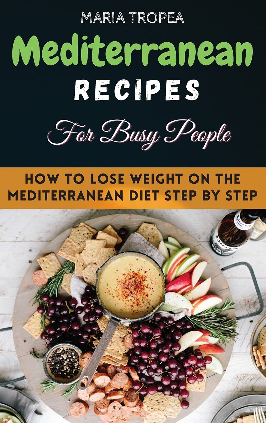 Mediterranean Recipes for Busy People: Will become your essential step-by-step, effortless guide to a healthy, balanced diet every day Medicine