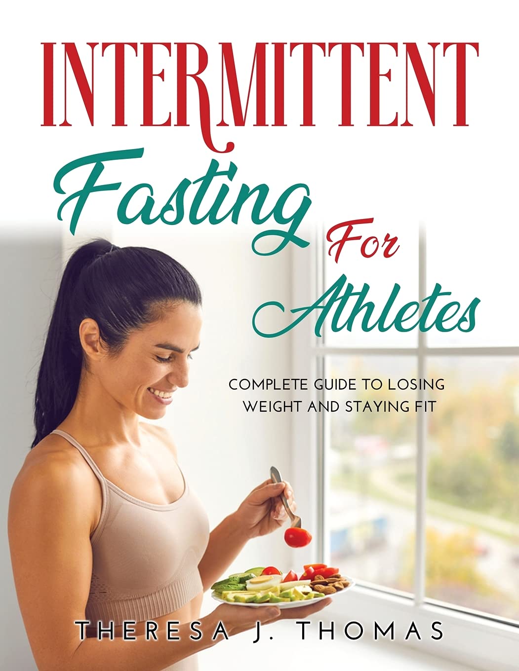 Intermittent Fasting for Athletes: The complete guide to losing weight and staying fit Health, Nutrition & Fitness