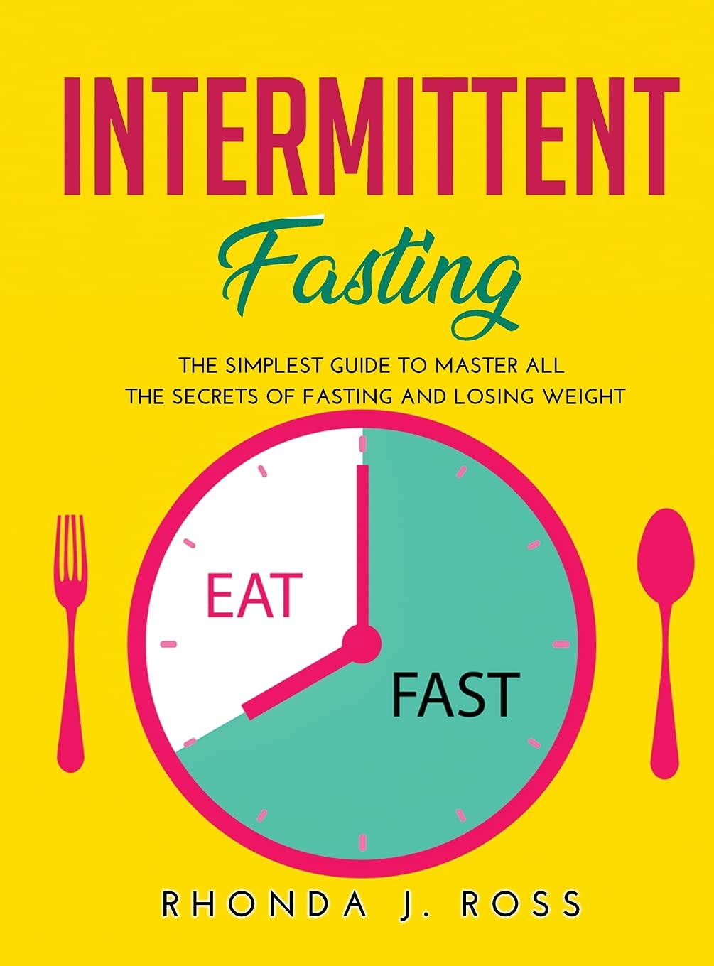 Intermittent Fasting: The Simplest Guide to Master all the secrets of Fasting and Losing weight Health, Nutrition & Fitness