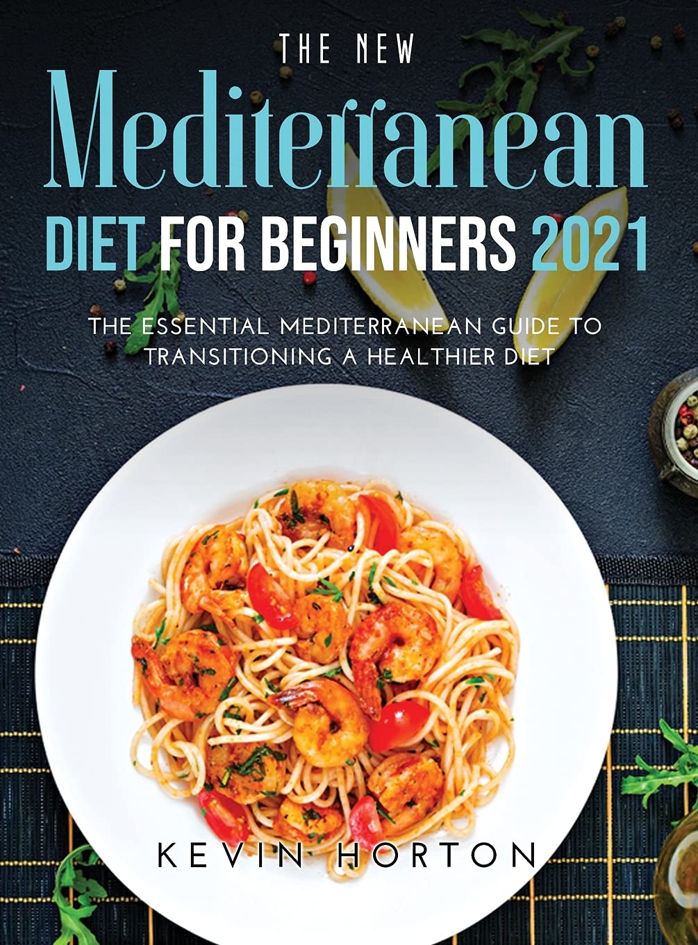 The NEW Mediterranean Diet for Beginners 2021: The Essential Mediterranean Guide to Transitioning a Healthier Diet book