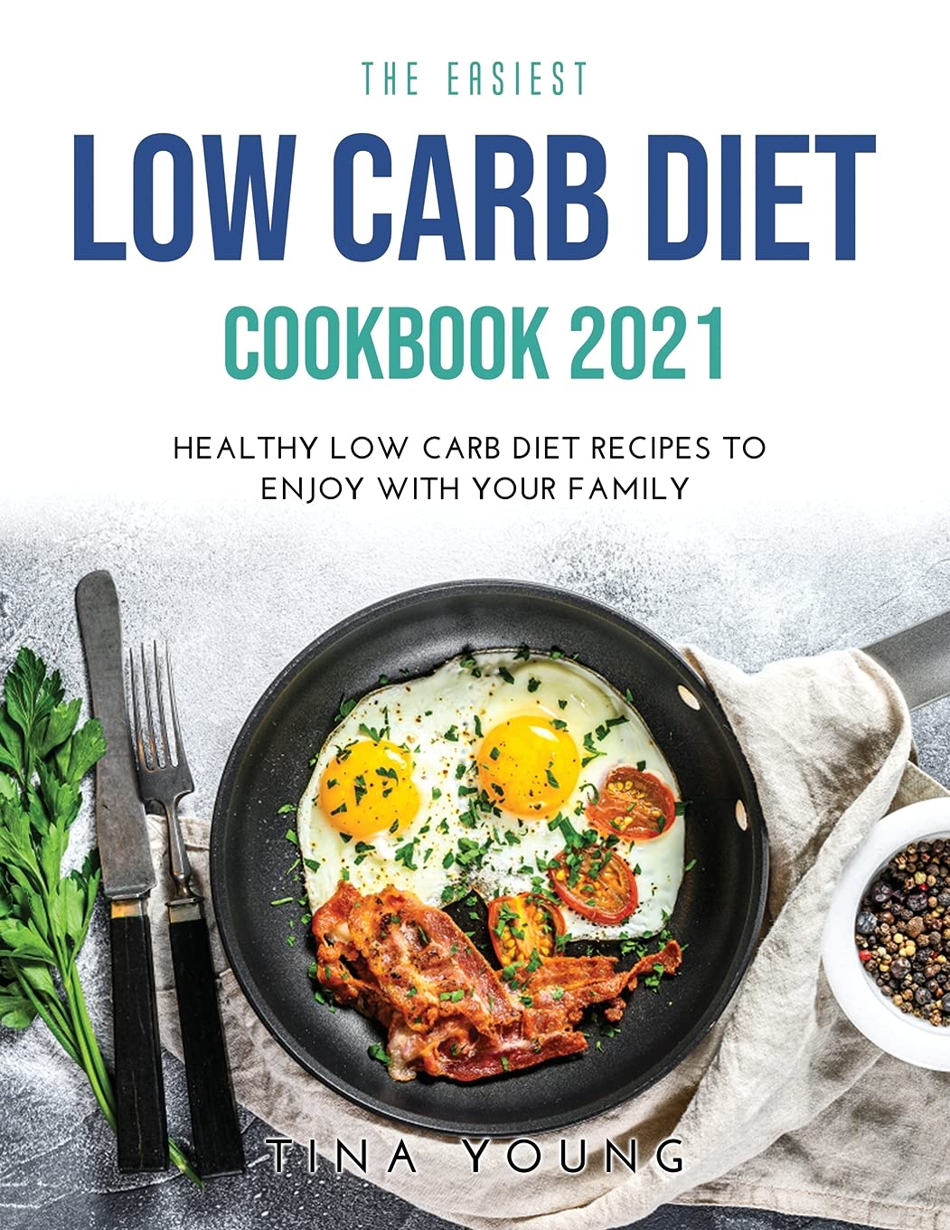 The Easiest Low Carb Diet Cookbook 2021: Healthy Low Carb Diet Recipes to Enjoy with Your Family book