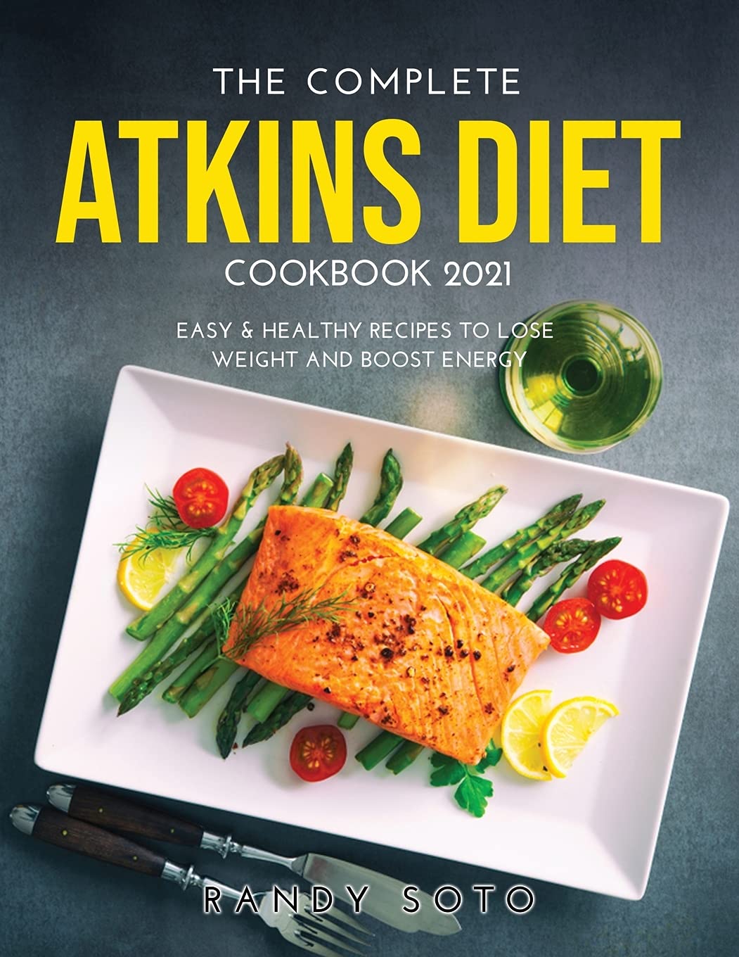 The Complete Atkins Diet Cookbook 2021: Easy & Healthy Recipes to Lose Weight and Boost Energy book