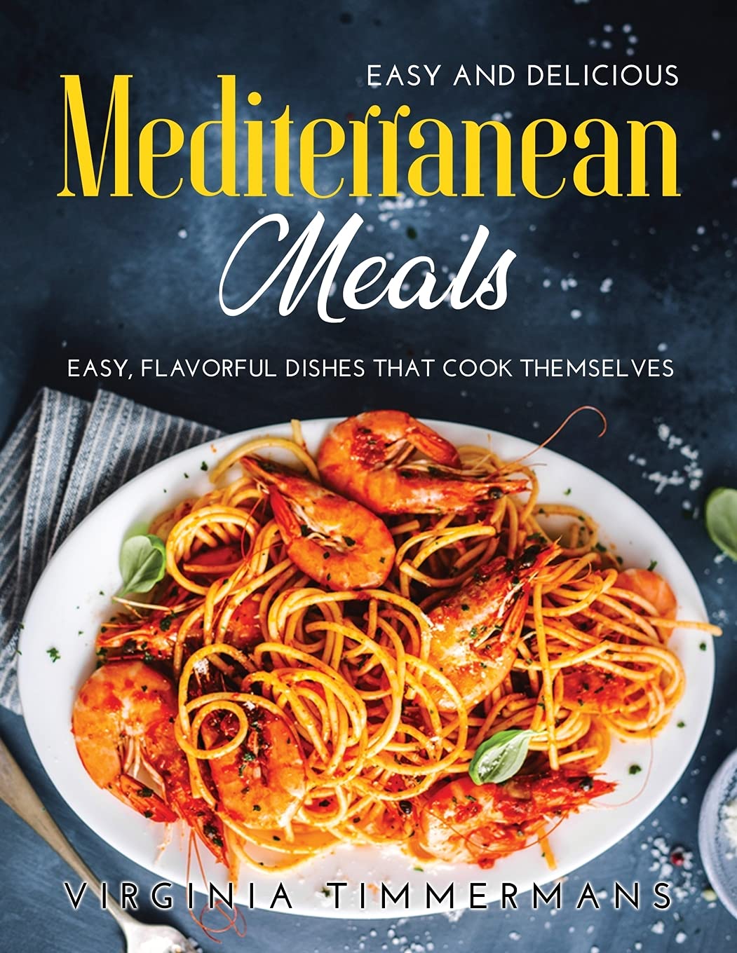 Easy and Delicious Mediterranean Meals: Easy, Flavorful Dishes That Cook Themselves book