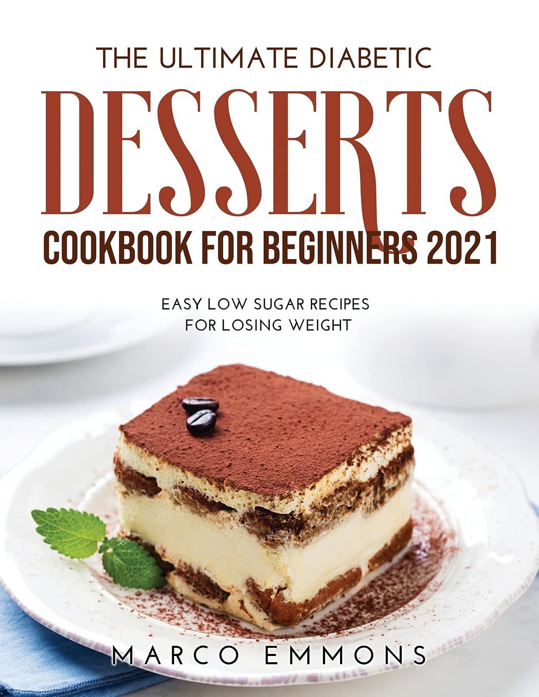 The Ultimate Diabetic Desserts Cookbook for Beginners 2021: Easy Low Sugar Recipes for Losing Weight book