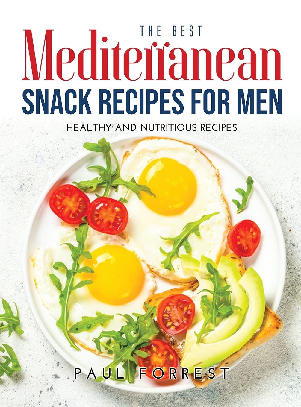 The Best Mediterranean Snack Recipes for Men: Healthy and Nutritious Recipes book