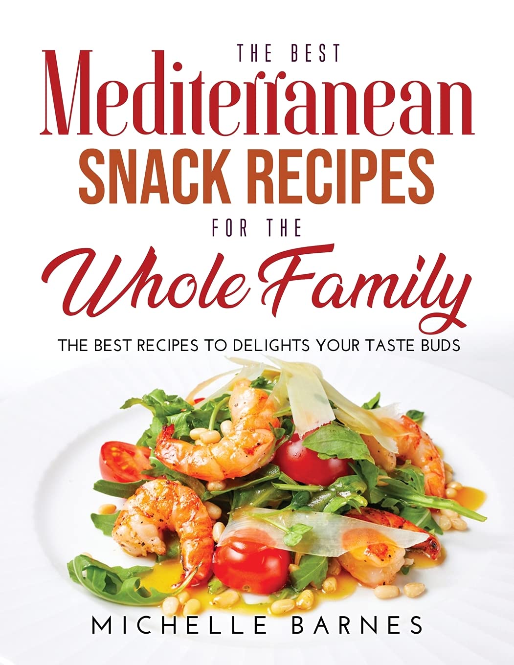 The Best Mediterranean Snack Recipes for the Whole Family: The Best Recipes to Delights Your Taste Buds book