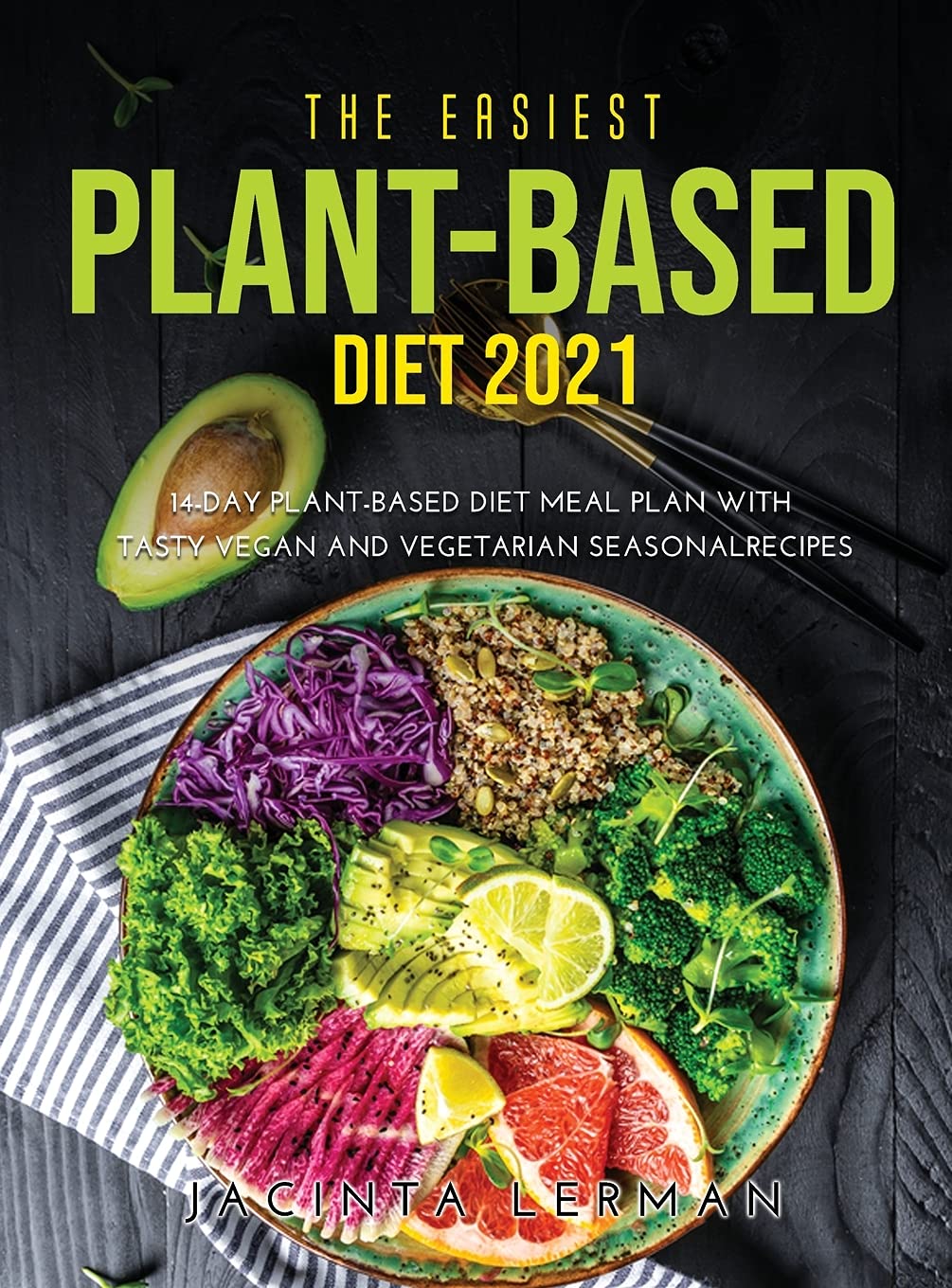 The Easiest Plant-Based Diet 2021: 14-Day Plant-Based Diet Meal Plan with Tasty Vegan and Vegetarian Seasonal Recipes book